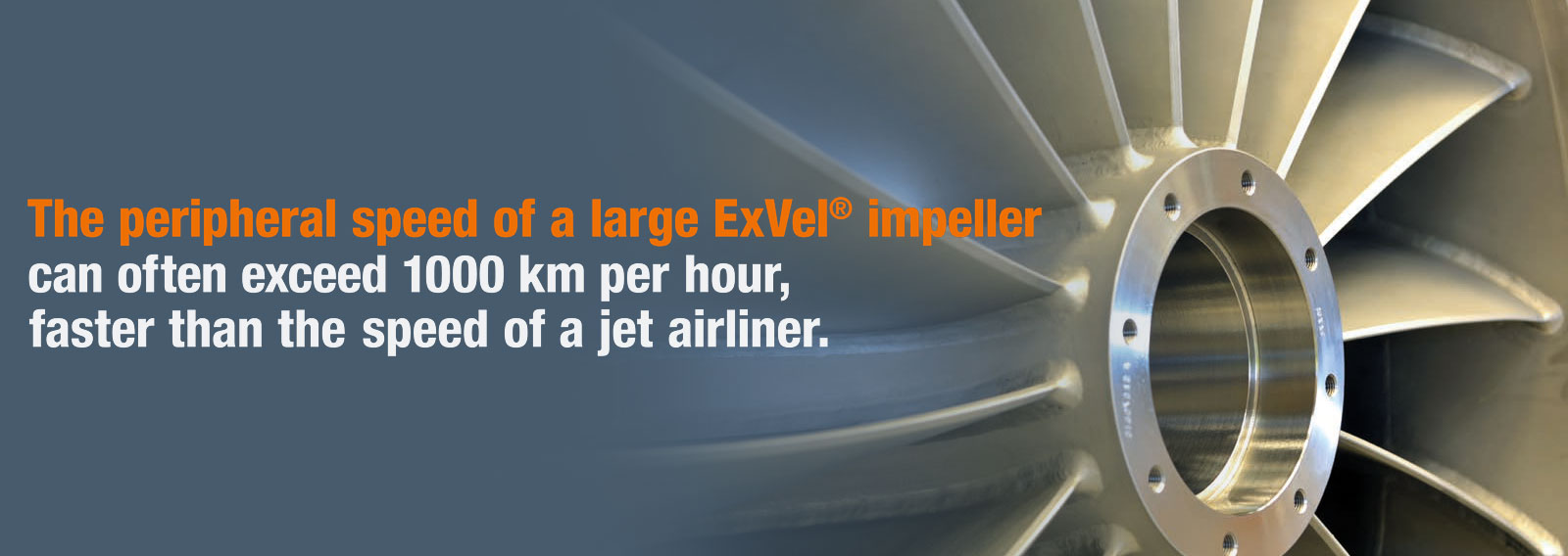 ExVel turbo fan with text "The peripheral speed of a large ExVel impeller can often exceed 1000 km per hour, faster than the speed of a jet airliner."